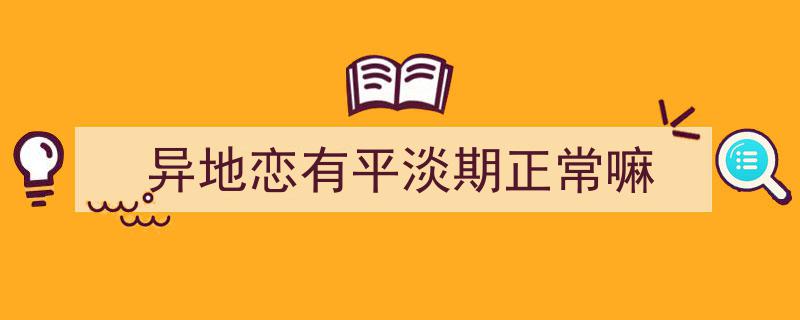 异地恋有平淡期正常嘛"/