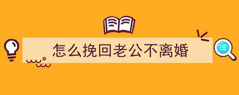 怎么挽回老公不离婚"/